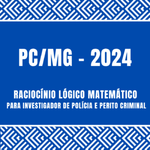 Curso de Raciocínio Lógico Matemático para PC/MG, cargos de investigador de policia e perito criminal.