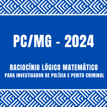 Curso de Raciocínio Lógico Matemático para PC/MG, cargos de investigador de policia e perito criminal.